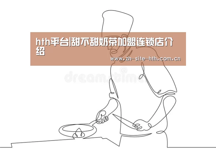 hth平台|甜不甜奶茶加盟连锁店介绍(图3) hth中国