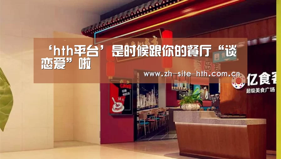 ‘hth平台’是时候跟你的餐厅“谈恋爱”啦