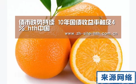 债市跌势持续 10年国债收益率触及4%_hth中国(图1) 华体会棋牌