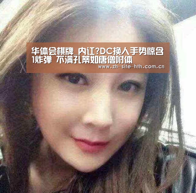 华体会棋牌_内讧?DC换人手势惊含1炸弹 不满孔蒂如唐僧附体(图4) 华体会棋牌
